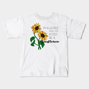 In A World Full Of Roses Be A sunflower Kids T-Shirt